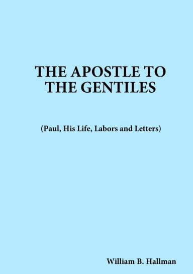 The Apostle to the Gentiles (Paul, His Life, Labors and Letters)