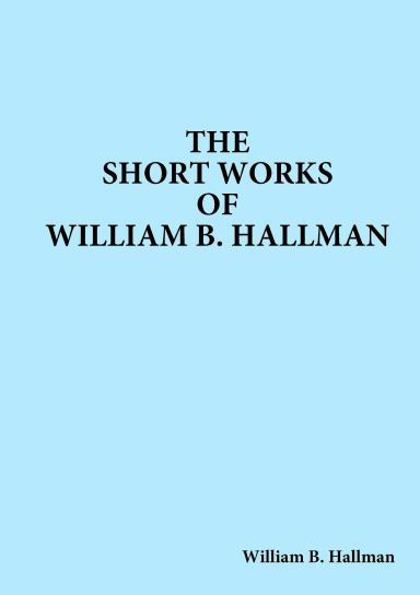 The Short Works of William B. Hallman