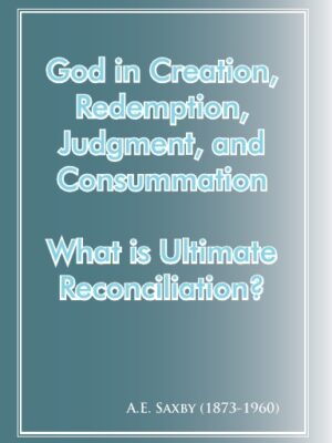 God in Creation, Redemption, Judgment and Consummation & What is Ultimate Reconciliation?