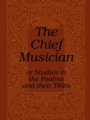 The Chief Musician (or Studies in the Psalms and their Titles)