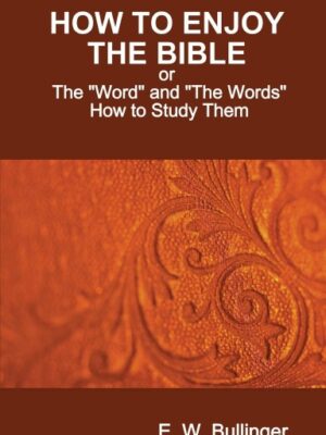 How To Enjoy the Bible: or, The "Word" and "The Words", How to Study Them