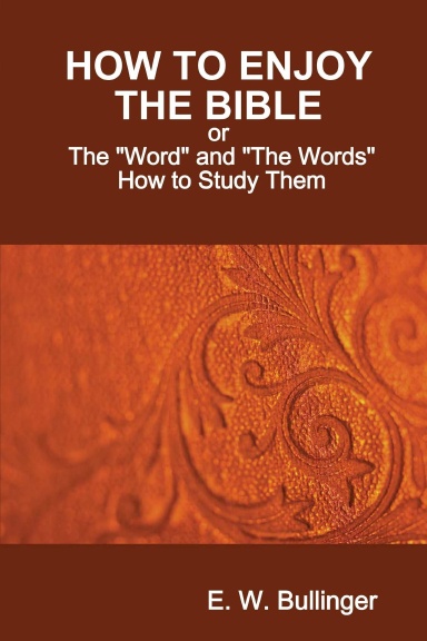 How To Enjoy the Bible: or, The "Word" and "The Words", How to Study Them