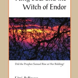 King Saul and the Witch of Endor: Did the Prophet Samuel Rise at Her Bidding?