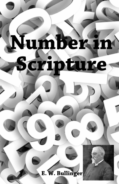 Number in Scripture: Its Supernatural Design and Spiritual Significance