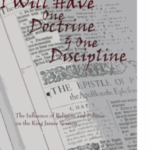 I Will Have One Doctrine and One Discipline: The Influence of Religion and Politics on the King James Bible