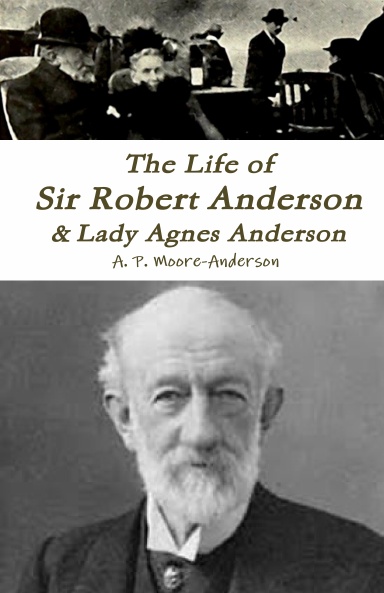 The Life of Sir Robert Anderson & Lady Agnes Anderson