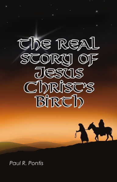 The Real Story of Jesus Christ's Birth: An in-depth biblical and historical look into the truths surrounding the birth of Jesus