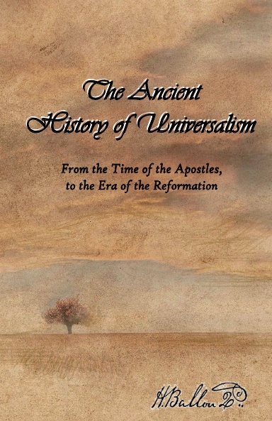 The Ancient History of Universalism: From the Time of the Apostles, to the Era of the Reformation