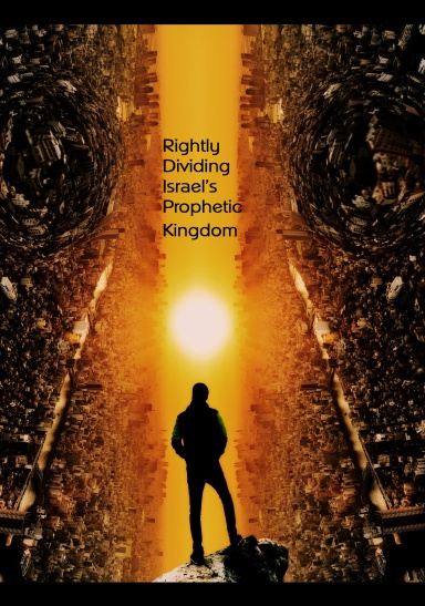 Rightly Dividing Israel’s Prophetic Kingdom