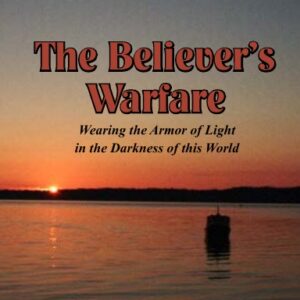Believer's Warfare, The: Wearing the Armor of Light in the Darkness of this World