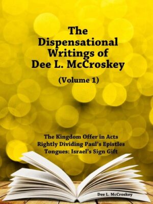 The Dispensational Writings of Dee L. McCroskey: Volume 1
