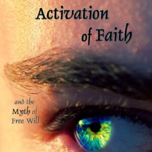 The Divine Activation of Faith and the Myth of Free Will