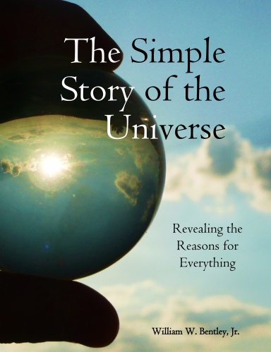 The Simple Story of the Universe: Revealing the Reasons for Everything