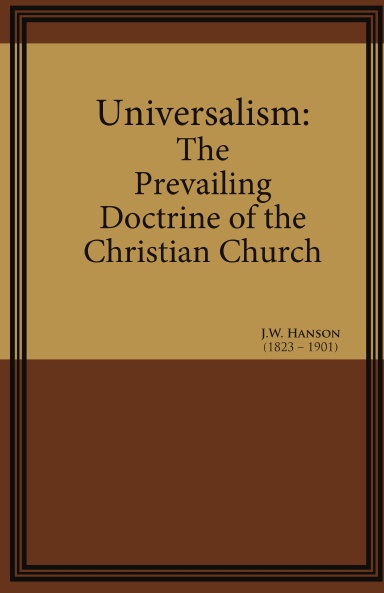 Universalism: The Prevailing Doctrine of the Christian Church - During the First Five Hundred Years