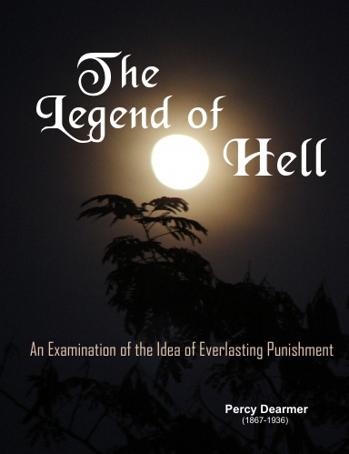 Legend of Hell, The: An Examination of the Idea of Everlasting Punishment