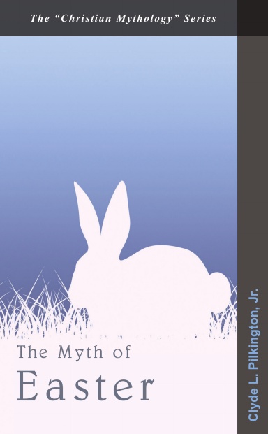 The Myth of Easter: The “Christian Mythology” Series