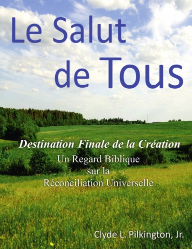 Le Salut de Tous: Destination Finale de la Création (Un Regard Biblique sur la Réconciliation Universelle)