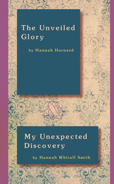 The Unveiled Glory (by Hannah Hurnard) and My Unexpected Discovery (by Hannah Whitall Smith)