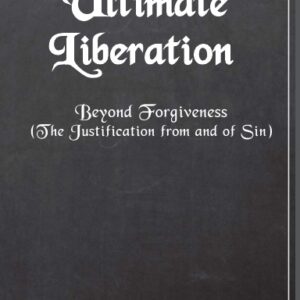 Ultimate Liberation: Beyond Forgiveness (The Justification from and of Sin)