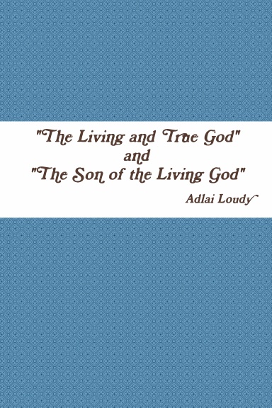 The Living and True God & The Son of the Living God