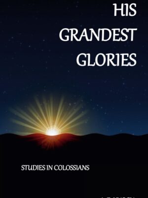His Grandest Glories: Studies in Colossians