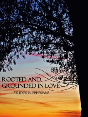 Rooted and Grounded in Love: Studies in Ephesians