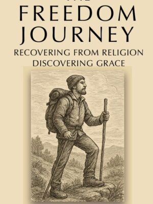 Freedom Journey: Recovering from Religion ~ Discovering Grace