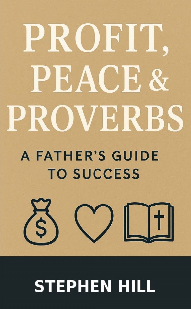 Profit, Peace & Proverbs: A Father’s Guide to Success