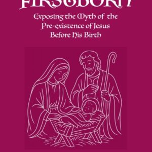Firstborn: Exposing the Myth of Pre-existence (A Synoptical Examination)