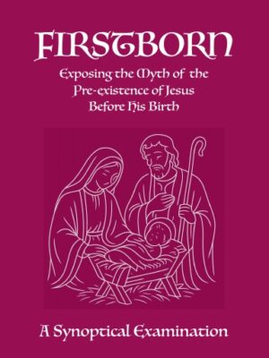 Firstborn: Exposing the Myth of Pre-existence (A Synoptical Examination)