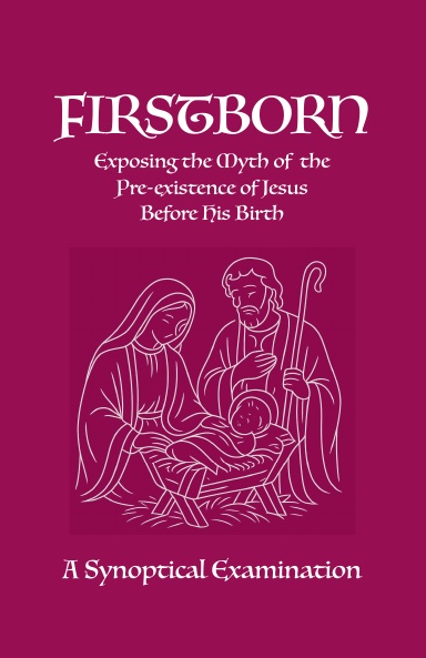 Firstborn: Exposing the Myth of Pre-existence (A Synoptical Examination)