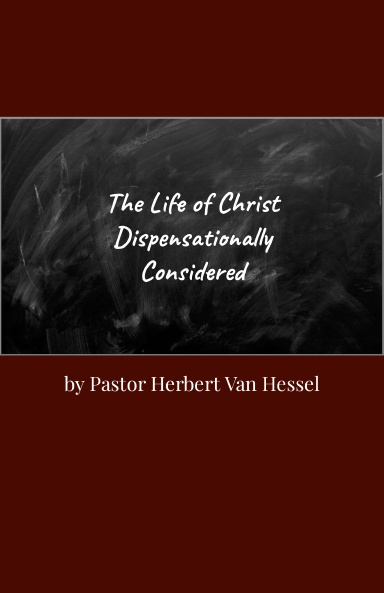 The Life of Christ Dispensationally Considered