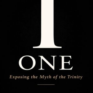 ONE: Exposing the Myth of the Trinity