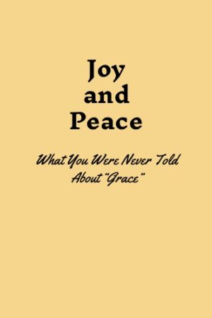 Joy and Peace – What You Were Never Told About “Grace”