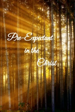 Pre-Expectant in the Christ: The Unique Hope of the Secret Administration